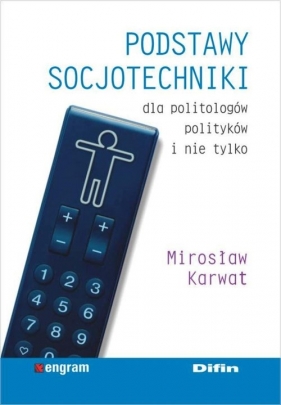 Podstawy socjotechniki dla politologów, polityków i nie tylko - Karwat Mirosław