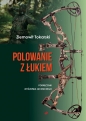 Polowanie z łukiem. Podręcznik myślistwa łuczniczego - Ziemowit Tokarski
