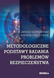 Metodologiczne podstawy badania problemów bezpieczeństwa - Janusz Gierszewski, Andrzej Pieczywok