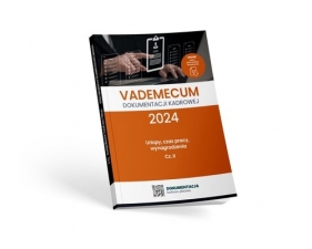 Vademecum dokumentacji kadrowej 2024 - cz. II urlopy, czas pracy, wynagrodzenia - Opracowanie zbiorowe