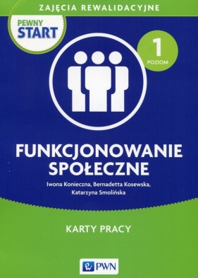 Pewny start Zajęcia rewalidacyjne Funkcjonowanie społeczne Karty pracy Poziom 1 - Iwona Konieczna, Katarzyna Smolińska, Bernadetta Kosewska