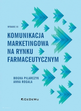 Komunikacja marketingowa na rynku farmaceutycznym (wyd. III) - Bogna Pilarczyk, Anna Rogala
