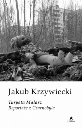 Turysta Malarz. Reportaże z Czarnobyla - Jakub Krzywiecki