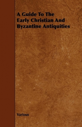 A Guide to the Early Christian and Byzantine Antiquities - Various