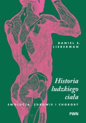 Historia ludzkiego ciała. Ewolucja, zdrowie i choroby - Daniel E. Lieberman