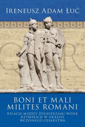 Boni et Mali Milites Romani - Łuć Ireneusz Adam