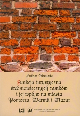 Funkcja turystyczna średniowiecznych zamków i jej wpływ na miasta Pomorza, Warmii i Mazur - Musiaka Łukasz