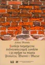 Funkcja turystyczna średniowiecznych zamków i jej wpływ na miasta Pomorza, Warmii i Mazur - Musiaka Łukasz