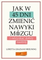 Jak w 45 dni zmienić nawyki mózgu i odzyskać dobry nastrój - Loretta Graziano Breuning
