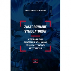 Zastosowanie symulatorów w doskonaleniu dowodzenia działaniami Policji w sytuacjach kryzysowych - Jarosław Kamiński