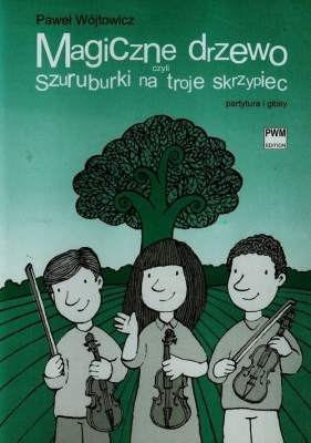 Magiczne drzewo czyli szuruburki na troje skrzypiec - Wójtowicz Paweł<br />