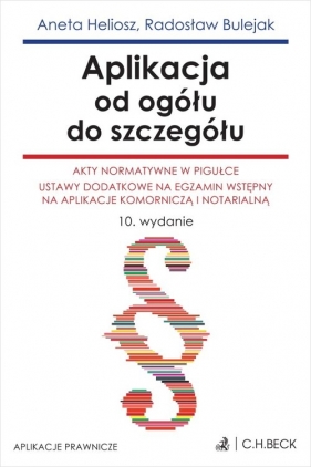 Aplikacja od ogółu do szczegółu. Akty normatywne w pigułce. Ustawy dodatkowe na egzamin wstępny na a - Radosław Bulejak, Aneta Heliosz