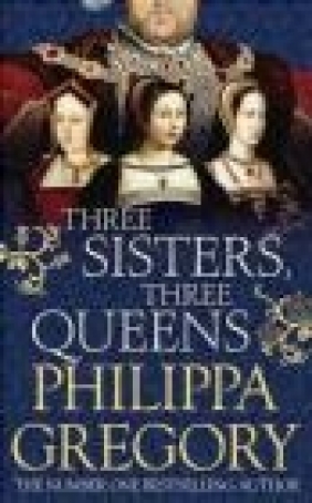Three Sisters, Three Queens Philippa Gregory