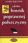 Szkolny słownik poprawnej polszczyzny  Galczyk Anna