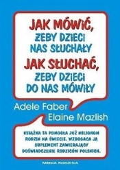 Jak mówić, żeby dzieci nas słuchały Jak słuchać, żeby dzieci do nas mówiły