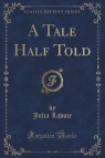 A Tale Half Told (Classic Reprint) Lavoie Julia