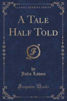 A Tale Half Told (Classic Reprint) - Lavoie Julia