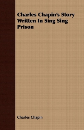 Charles Chapin's Story Written In Sing Sing Prison - Chapin Charles