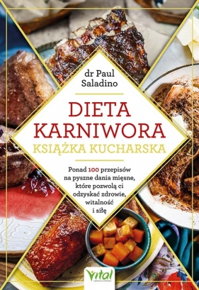 Dieta karniwora – książka kucharska. Ponad 100 przepisów na pyszne dania mięsne, które pozwolą ci odzyskać zdrowie, witalność i siłę - Saladino Paul