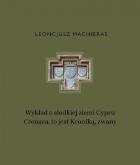 Wykład o słodkiej ziemi Cypru „Cronaca”, to jest Kroniką, zwany - Machieras Leoncjusz