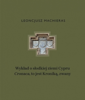 Wykład o słodkiej ziemi Cypru „Cronaca”, to jest Kroniką, zwany - Leoncjusz Machieras