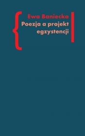 Poezja a projekt egzystencji - Ewa Baniecka
