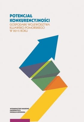 Potencjał konkurencyjności gospodarki województwa kujawsko-pomorskiego w 2015 roku - Wiesława Gierańczyk, Milena Krajewska, Marzena Leszczyńska, Magdalena Osińska