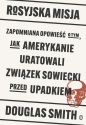 Rosyjska misja. Zapomniana opowieść o tym, jak Amerykanie uratowali Związek Sowiecki przed upadkiem - Douglas Smith