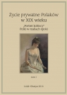 Życie prywatne Polaków w XIX wieku T. 1 Maria Korybut-Marciniak, Marta Zbrzeźniak (red.)