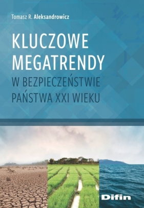 Kluczowe megatrendy w bezpieczeństwie państwa XXI wieku - Tomasz R. Aleksandrowicz