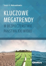 Kluczowe megatrendy w bezpieczeństwie państwa XXI wieku - Tomasz R. Aleksandrowicz