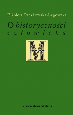 O historyczności człowieka - Paczkowska-Łagowska Elżbieta