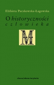 O historyczności człowieka - Paczkowska-Łagowska Elżbieta