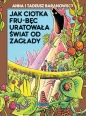 Jak ciotka Fru-Bęc uratowała świat od zagłady - Anna Baranowska