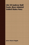 Life Of Andrew Hull Foote, Rear-Admiral United States Navy Hoppin James Mason