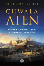 Chwała Aten. Dzieje najwspanialszej cywilizacji na świecie - Anthony Everitt