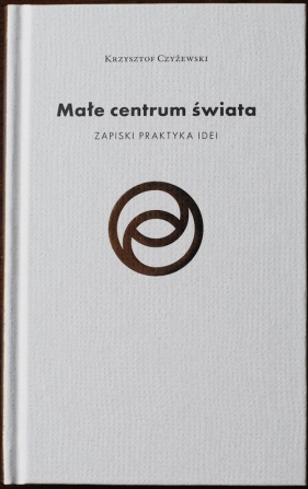 Małe centrum świata - Czyżewski Krzysztof
