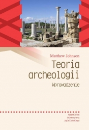 Teoria archeologii. Wprowadzenie - Matthew Johnson
