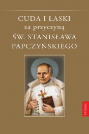 Cuda i łaski za przyczyną św. Stanisława Papczyńskiego - Stankiewicz Adam