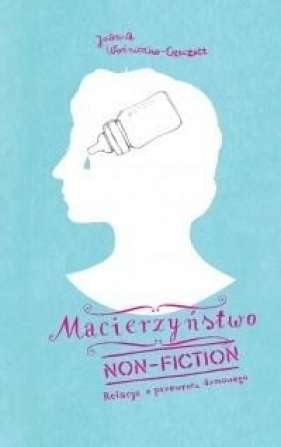 Macierzyństwo non-fiction - Joanna Czeczott