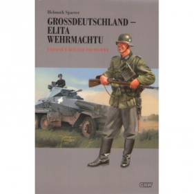 Grossdeutschland - Elita Wehrmachtu. Z koszar w Berlinie pod Moskwę Tom 1 - Helmuth Spaeter