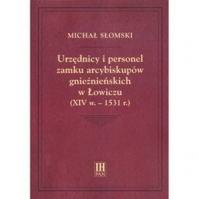 Urzędnicy i personel zamku arcybiskupów gnieźnieńskich w Łowiczu (XIV w.-1531 r.) - Michał Słomski