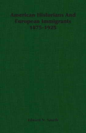 American Historians And European Immigrants 1875-1925 - Saveth Edward N.
