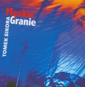 Męskie granie - Sikora Tomek