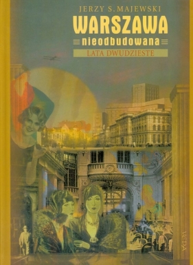 Warszawa nieodbudowana tom 2 Lata dwudzieste - Majewski Jerzy S.