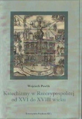 Katechizmy w Rzeczypospolitej od XVI do XVIII wieku - Pawlik Wojciech