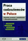 Praca cudzoziemców w Polsce Aspekty prawne, podatkowe i ubezpieczeniowe