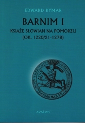 Barnim I Książe Słowian na Pomorzu (ok. 1220/21-1278) - Edward Rymar