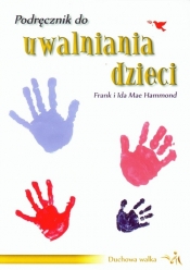 Podręcznik do uwalniania dzieci - Mae Ida, Hammond Frank