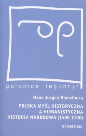 Polska myśl historyczna a humanistyczna historia narodowa (1500-1700) - Hans-Jürgen Bömelburg